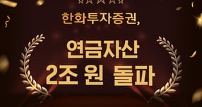 한화투자증권, 연금자산 2조원 돌파… 2년2개월만 두 배 성장